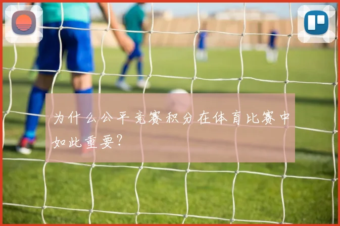 为什么公平竞赛积分在体育比赛中如此重要？